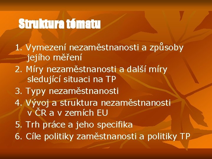 Struktura tématu 1. Vymezení nezaměstnanosti a způsoby jejího měření 2. Míry nezaměstnanosti a další