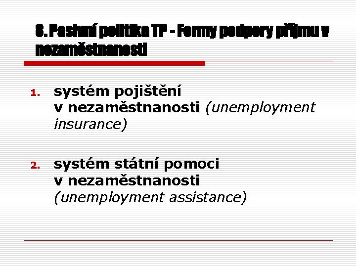 8. Pasivní politika TP - Formy podpory příjmu v nezaměstnanosti 1. systém pojištění v