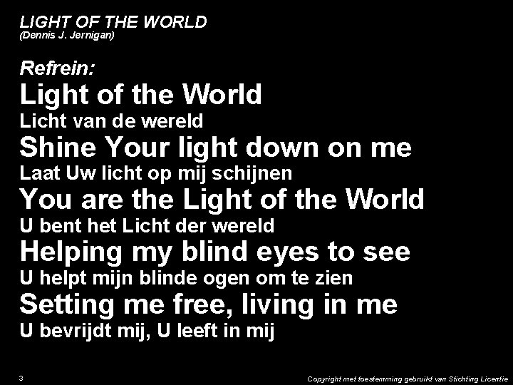 LIGHT OF THE WORLD (Dennis J. Jernigan) Refrein: Light of the World Licht van