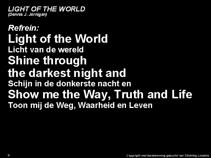 LIGHT OF THE WORLD (Dennis J. Jernigan) Refrein: Light of the World Licht van