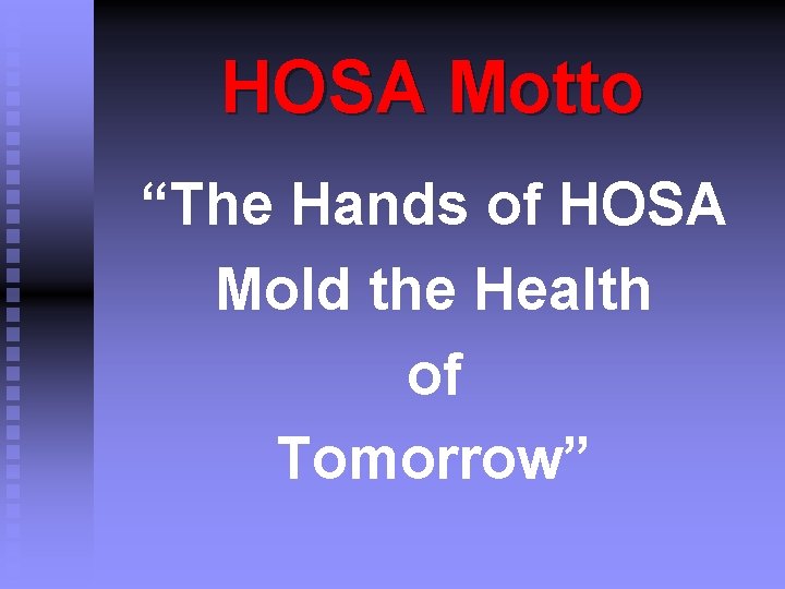 HOSA Motto “The Hands of HOSA Mold the Health of Tomorrow” 
