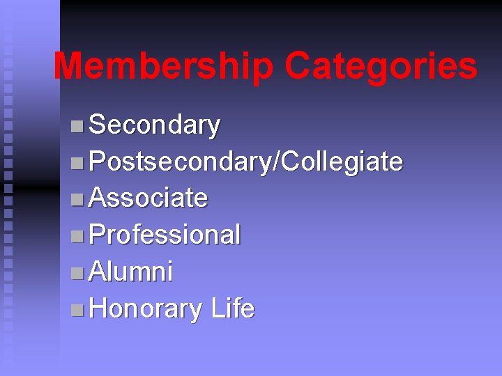 Membership Categories n Secondary n Postsecondary/Collegiate n Associate n Professional n Alumni n Honorary