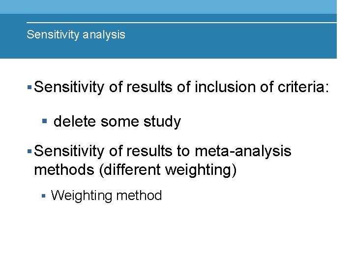 Sensitivity analysis § Sensitivity of results of inclusion of criteria: § delete some study