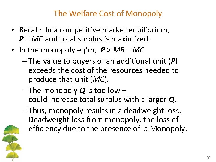 The Welfare Cost of Monopoly • Recall: In a competitive market equilibrium, P =