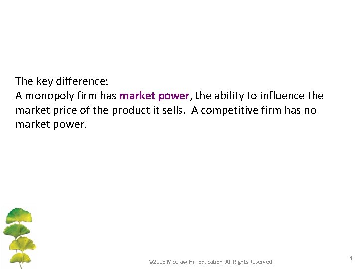 The key difference: A monopoly firm has market power, the ability to influence the