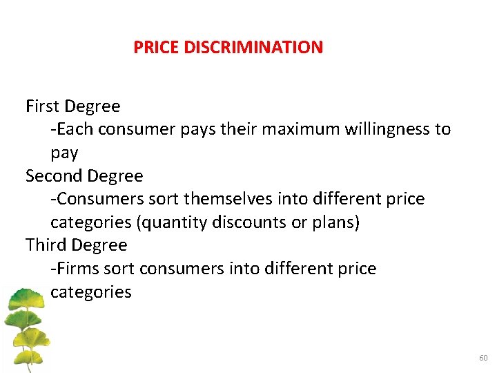 PRICE DISCRIMINATION First Degree -Each consumer pays their maximum willingness to pay Second Degree