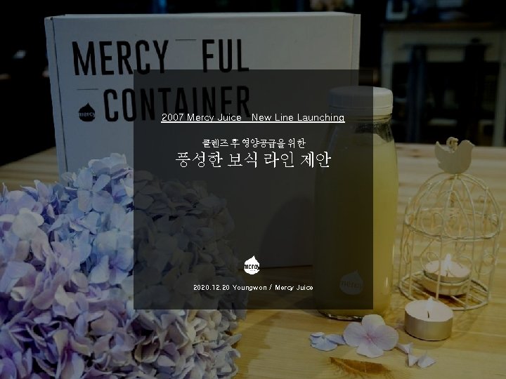 2007 Mercy Juice New Line Launching 클렌즈 후 영양공급을 위한 풍성한 보식 라인 제안