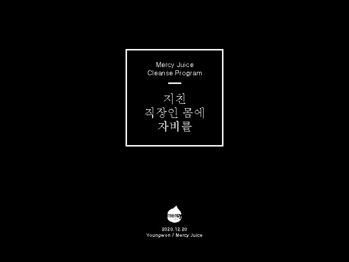 Mercy Juice Cleanse Program 지친 직장인 몸에 자비를 2020. 12. 20 Youngwon / Mercy