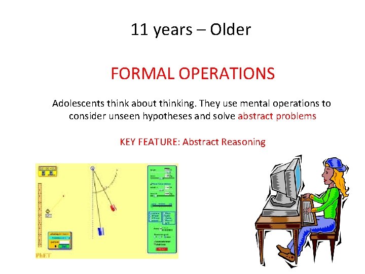 11 years – Older FORMAL OPERATIONS Adolescents think about thinking. They use mental operations 11 years – Older FORMAL OPERATIONS Adolescents think about thinking. They use mental operations