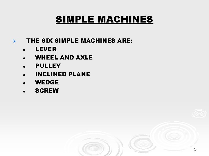 SIMPLE MACHINES Ø THE SIX SIMPLE MACHINES ARE: l LEVER l WHEEL AND AXLE