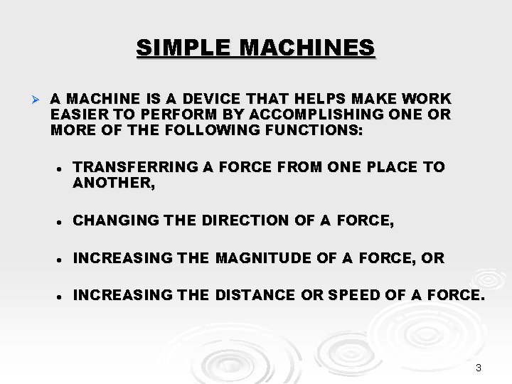 SIMPLE MACHINES Ø A MACHINE IS A DEVICE THAT HELPS MAKE WORK EASIER TO