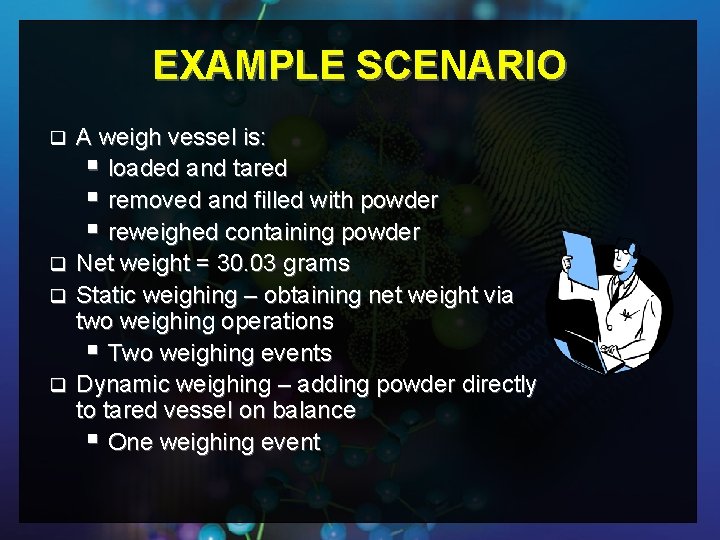 EXAMPLE SCENARIO q q A weigh vessel is: § loaded and tared § removed