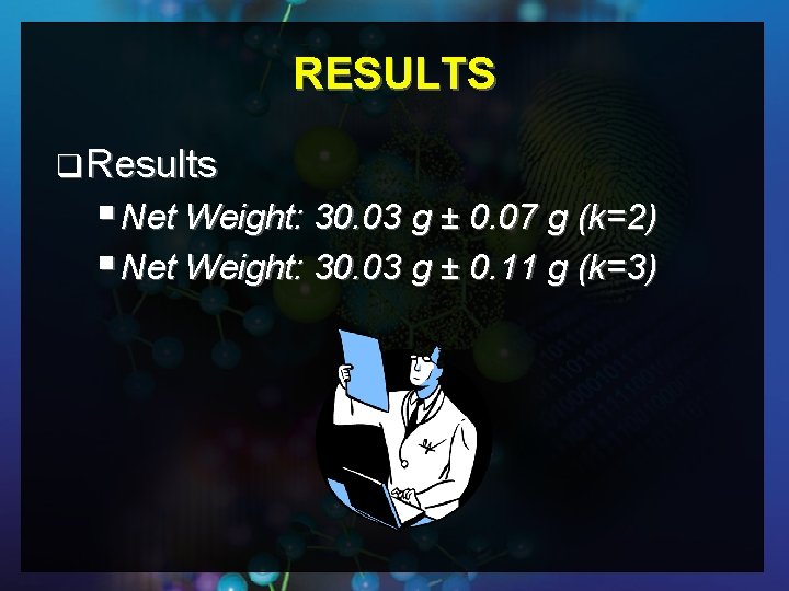 RESULTS q Results § Net Weight: 30. 03 g ± 0. 07 g (k=2)