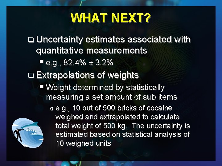 WHAT NEXT? q Uncertainty estimates associated with quantitative measurements § e. g. , 82.