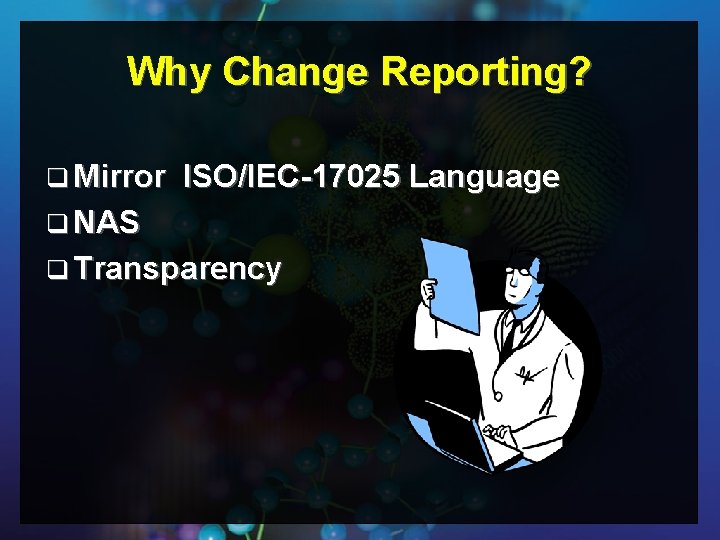 Why Change Reporting? q Mirror ISO/IEC-17025 Language q NAS q Transparency 