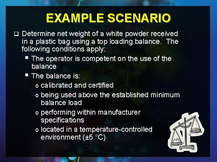 EXAMPLE SCENARIO q Determine net weight of a white powder received in a plastic