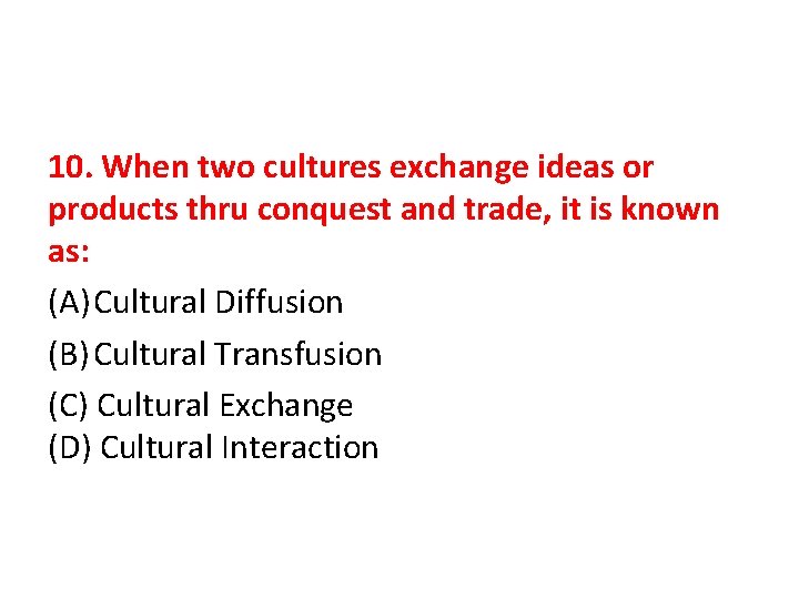 10. When two cultures exchange ideas or products thru conquest and trade, it is