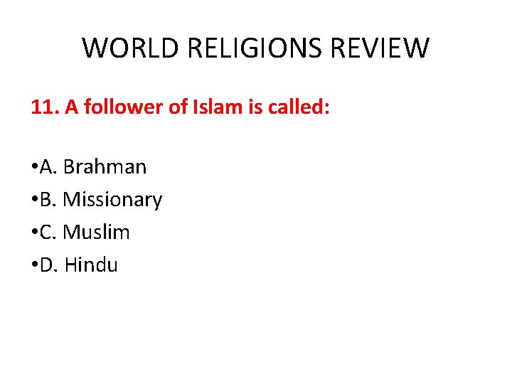 WORLD RELIGIONS REVIEW 11. A follower of Islam is called: • A. Brahman •