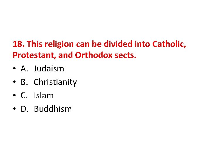 18. This religion can be divided into Catholic, Protestant, and Orthodox sects. • A.