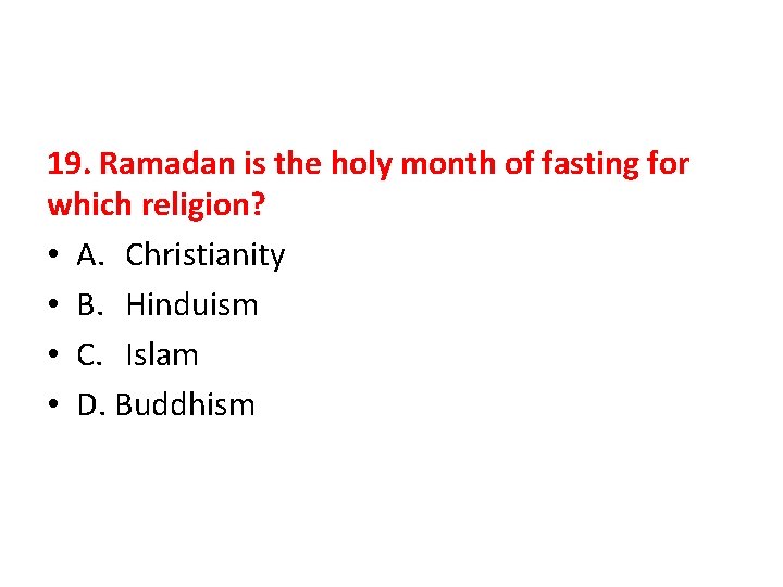 19. Ramadan is the holy month of fasting for which religion? • A. Christianity