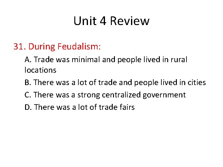 Unit 4 Review 31. During Feudalism: A. Trade was minimal and people lived in