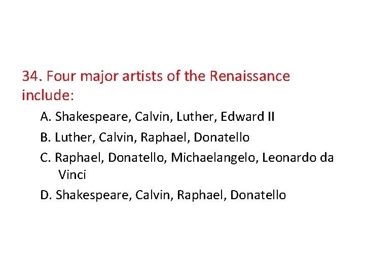 34. Four major artists of the Renaissance include: A. Shakespeare, Calvin, Luther, Edward II