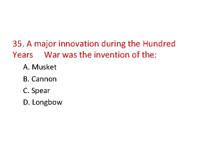 35. A major innovation during the Hundred Years War was the invention of the: