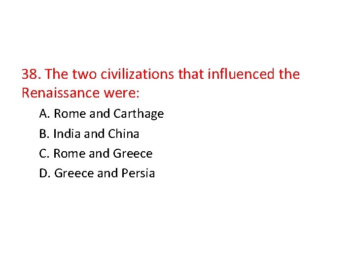 38. The two civilizations that influenced the Renaissance were: A. Rome and Carthage B.