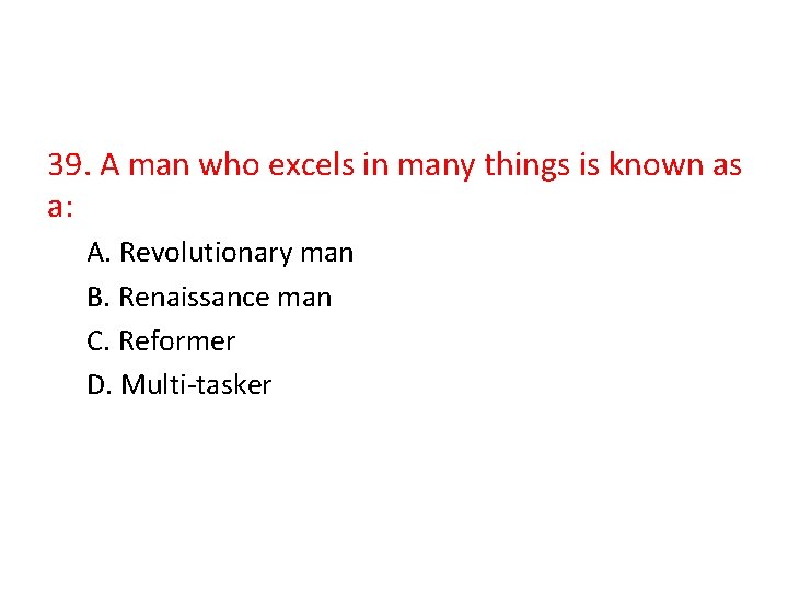 39. A man who excels in many things is known as a: A. Revolutionary