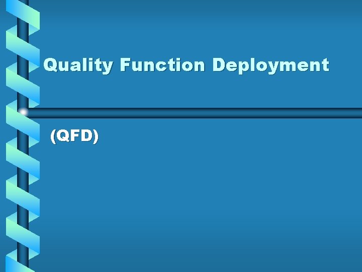 Quality Function Deployment (QFD) 