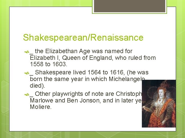 Shakespearean/Renaissance _ the Elizabethan Age was named for Elizabeth I, Queen of England, who