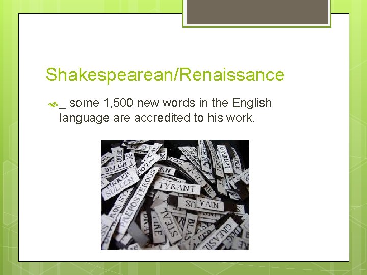 Shakespearean/Renaissance _ some 1, 500 new words in the English language are accredited to