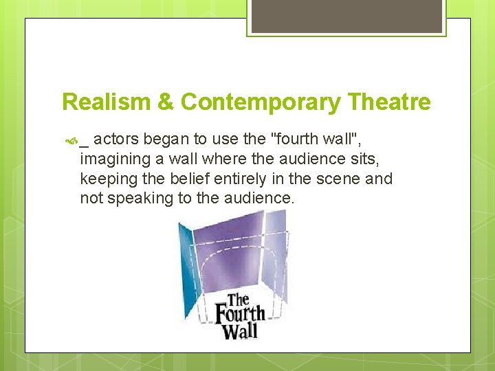 Realism & Contemporary Theatre _ actors began to use the "fourth wall", imagining a