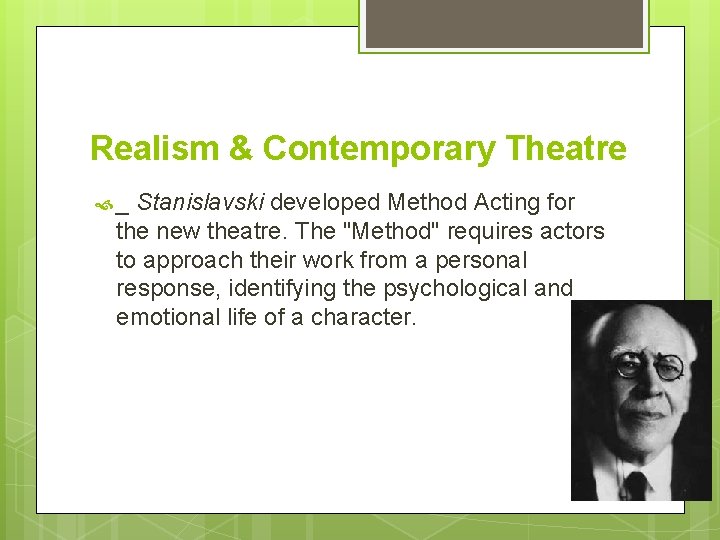 Realism & Contemporary Theatre _ Stanislavski developed Method Acting for the new theatre. The