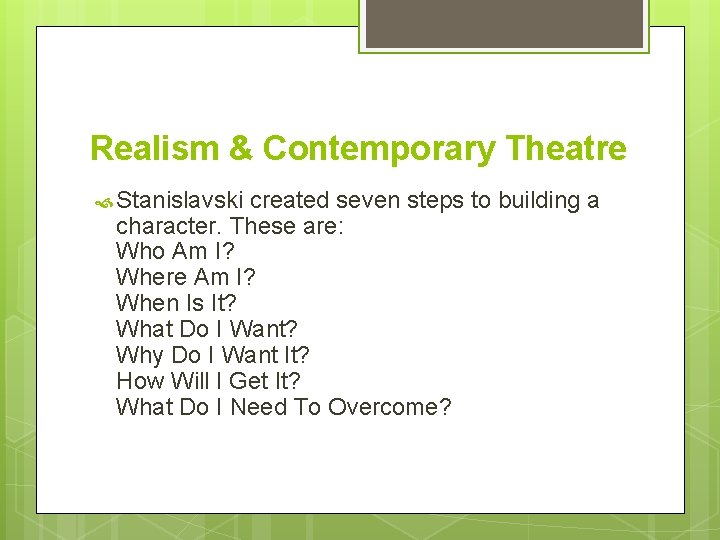 Realism & Contemporary Theatre Stanislavski created seven steps to building a character. These are: