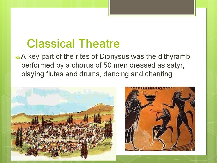 Classical Theatre A key part of the rites of Dionysus was the dithyramb performed