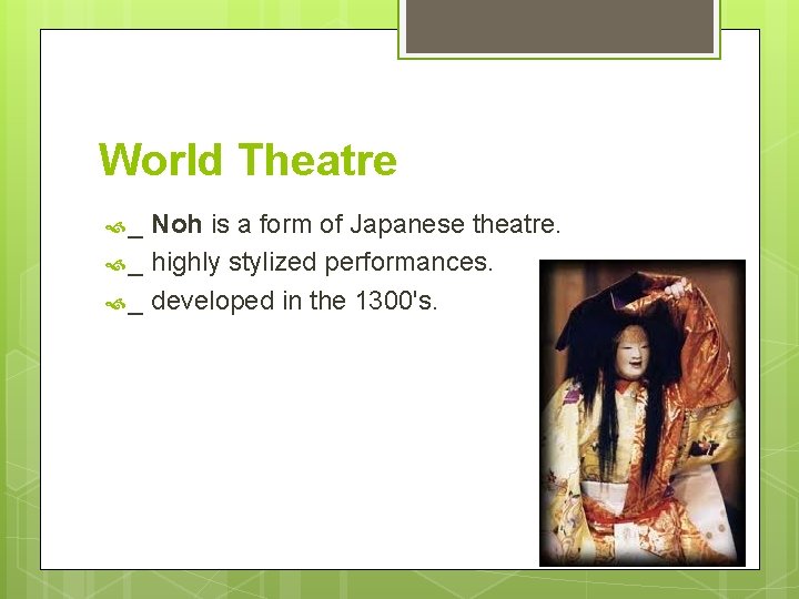 World Theatre _ Noh is a form of Japanese theatre. _ highly stylized performances.