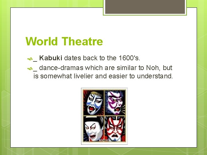 World Theatre _ Kabuki dates back to the 1600's. _ dance-dramas which are similar