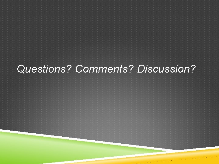 Questions? Comments? Discussion? Questions? Comments? Discussion?