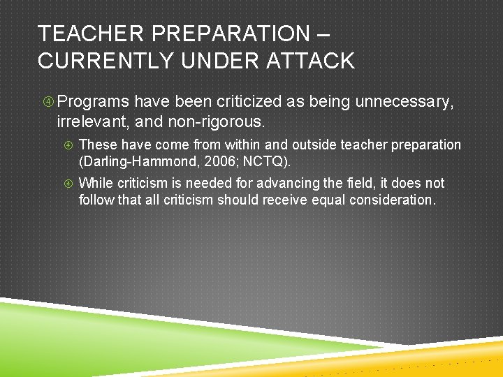 TEACHER PREPARATION – CURRENTLY UNDER ATTACK Programs have been criticized as being unnecessary, irrelevant, TEACHER PREPARATION – CURRENTLY UNDER ATTACK Programs have been criticized as being unnecessary, irrelevant,