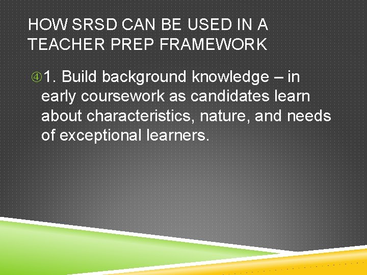 HOW SRSD CAN BE USED IN A TEACHER PREP FRAMEWORK 1. Build background knowledge HOW SRSD CAN BE USED IN A TEACHER PREP FRAMEWORK 1. Build background knowledge