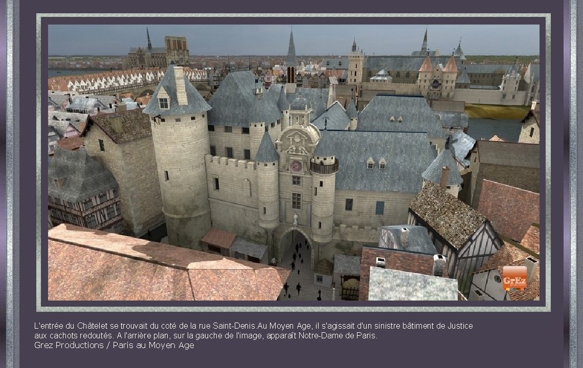 L'entrée du Châtelet se trouvait du coté de la rue Saint-Denis. Au Moyen Age,