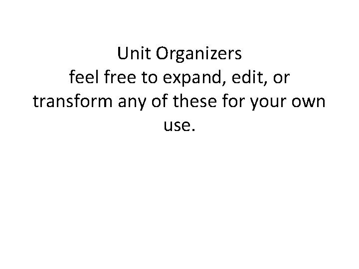 Unit Organizers feel free to expand, edit, or transform any of these for your