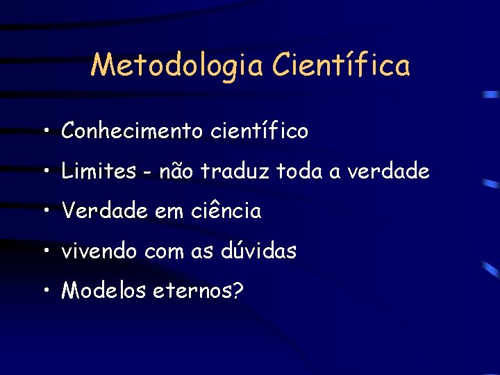 Metodologia Científica • Conhecimento científico • Limites - não traduz toda a verdade •