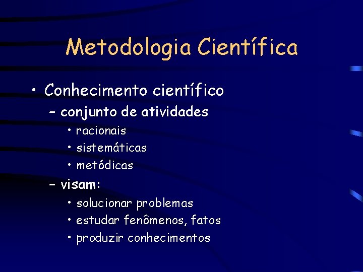 Metodologia Científica • Conhecimento científico – conjunto de atividades • racionais • sistemáticas •