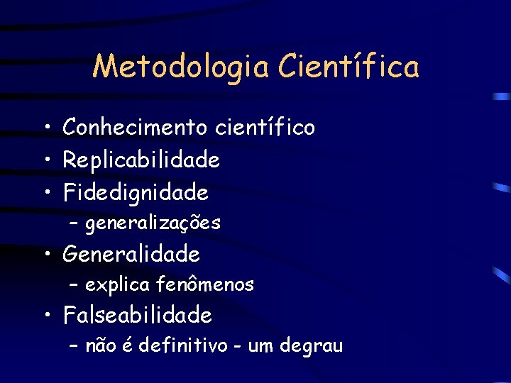 Metodologia Científica • Conhecimento científico • Replicabilidade • Fidedignidade – generalizações • Generalidade –