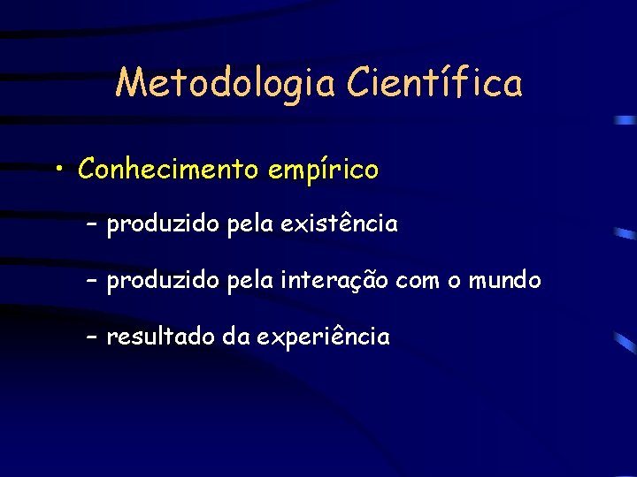 Metodologia Científica • Conhecimento empírico – produzido pela existência – produzido pela interação com