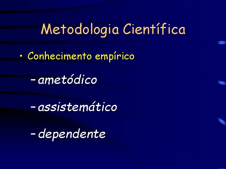 Metodologia Científica • Conhecimento empírico – ametódico – assistemático – dependente 