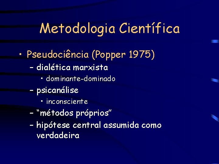 Metodologia Científica • Pseudociência (Popper 1975) – dialética marxista • dominante-dominado – psicanálise •