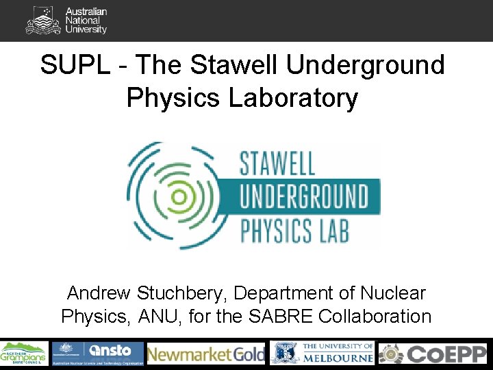 SUPL - The Stawell Underground Physics Laboratory Andrew Stuchbery, Department of Nuclear Physics, ANU,